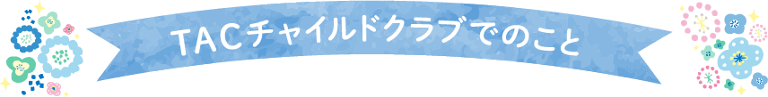 TACチャイルドクラブでのこと